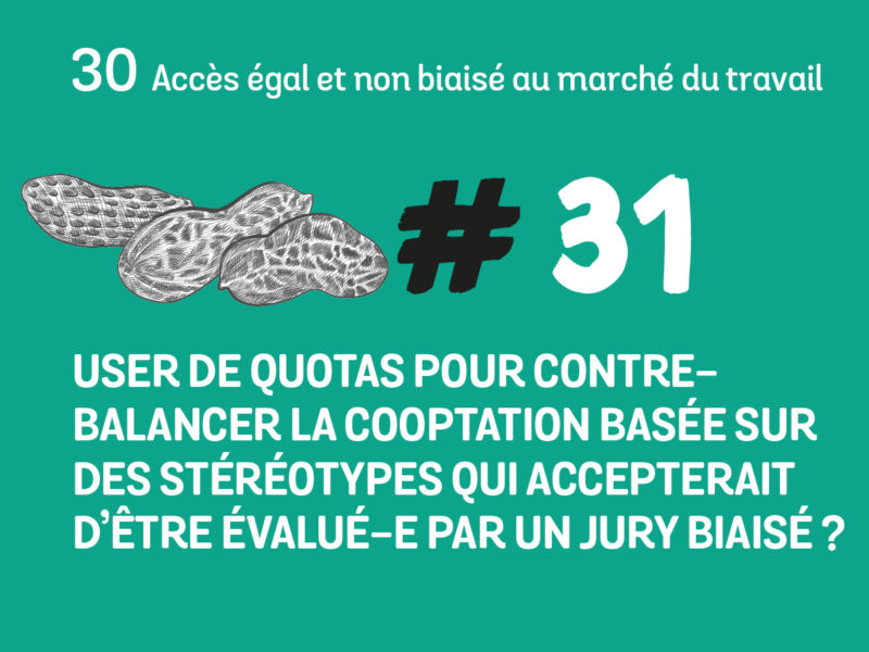 31 User de quotas pour contrebalancer la cooptation basée sur des stéréotypes – Qui accepterait d’être évalué-e par un jury biaisé ?