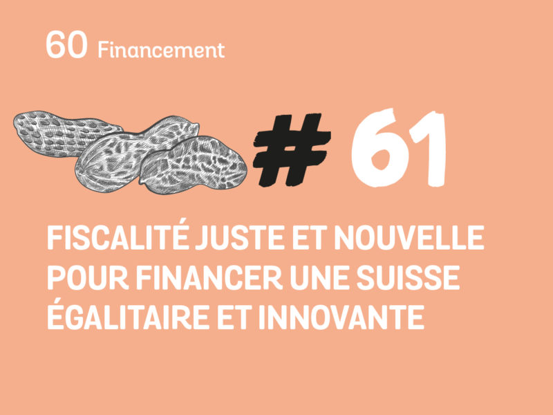 61 Fiscalité juste et nouvelle pour financer une Suisse égalitaire et innovante