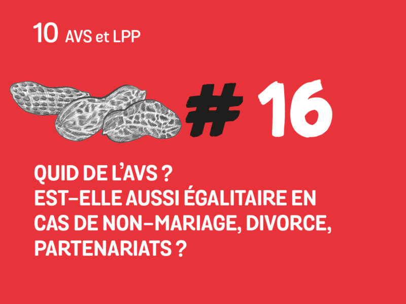 16 Quid de l’AVS ? Est-elle aussi égalitaire en cas de non mariage, divorce, partenariats?